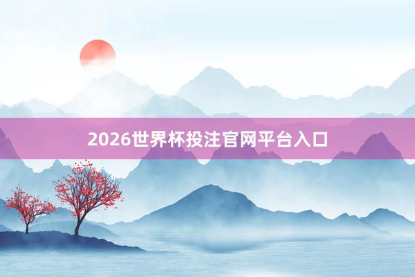2026世界杯投注官网平台入口