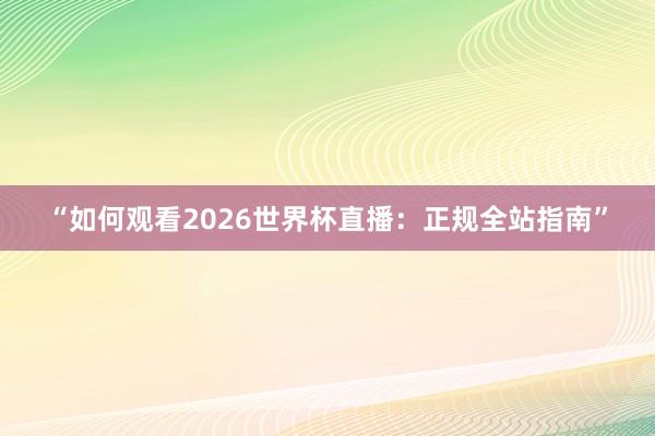 “如何观看2026世界杯直播:正规全站指南”