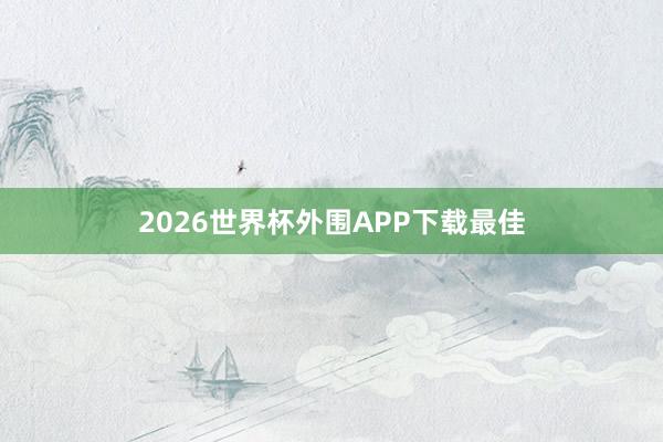 2026世界杯外围APP下载最佳