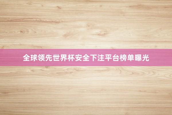 全球领先世界杯安全下注平台榜单曝光