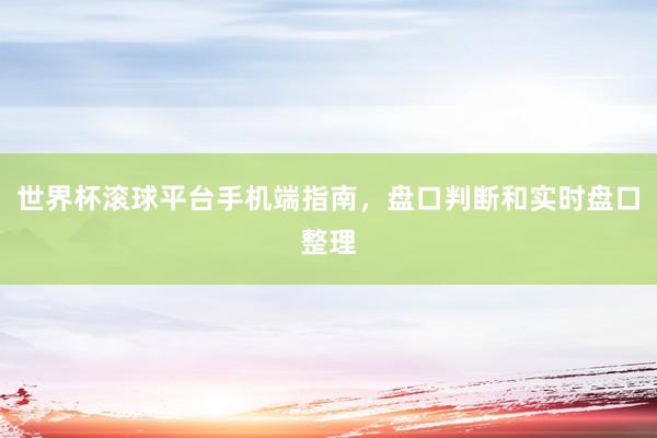 世界杯滚球平台手机端指南，盘口判断和实时盘口整理