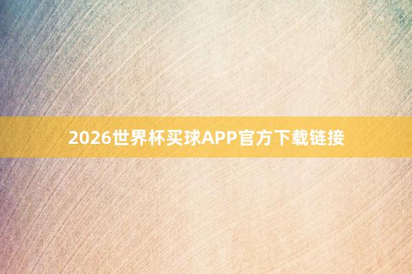 2026世界杯买球APP官方下载链接